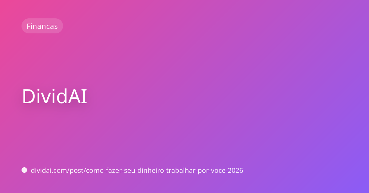 Capa do artigo Como fazer seu dinheiro trabalhar por você: o guia completo de 2026