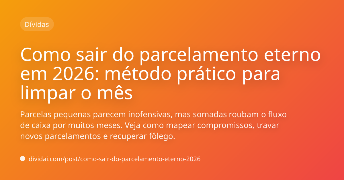Capa do artigo Como sair do parcelamento eterno em 2026: método prático para limpar o mês