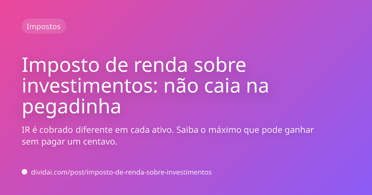 Capa do artigo Imposto de renda sobre investimentos: não caia na pegadinha