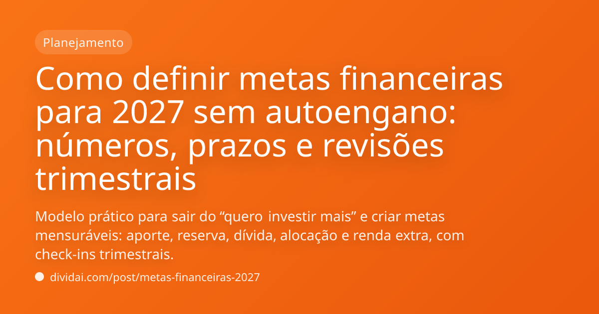 Capa do artigo Como definir metas financeiras para 2027 sem autoengano: números, prazos e revisões trimestrais