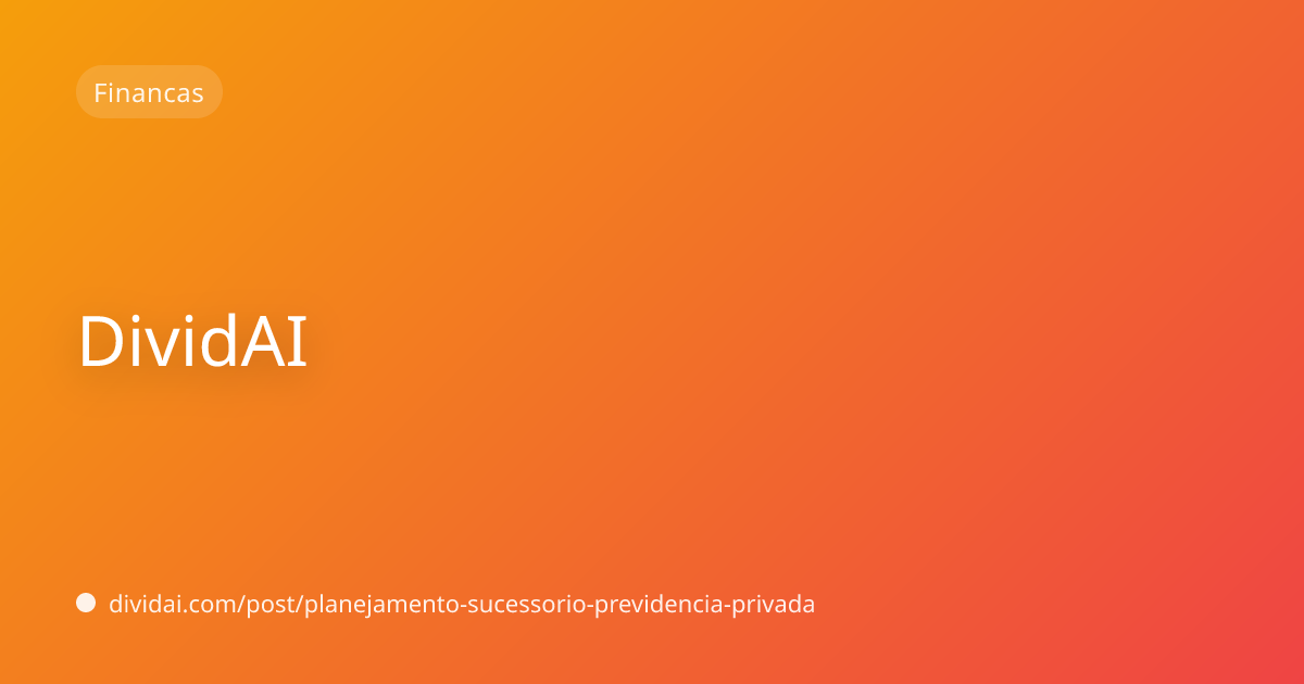 Capa do artigo Planejamento Sucessório com Previdência Privada: Proteja seu Patrimônio e seus Herdeiros