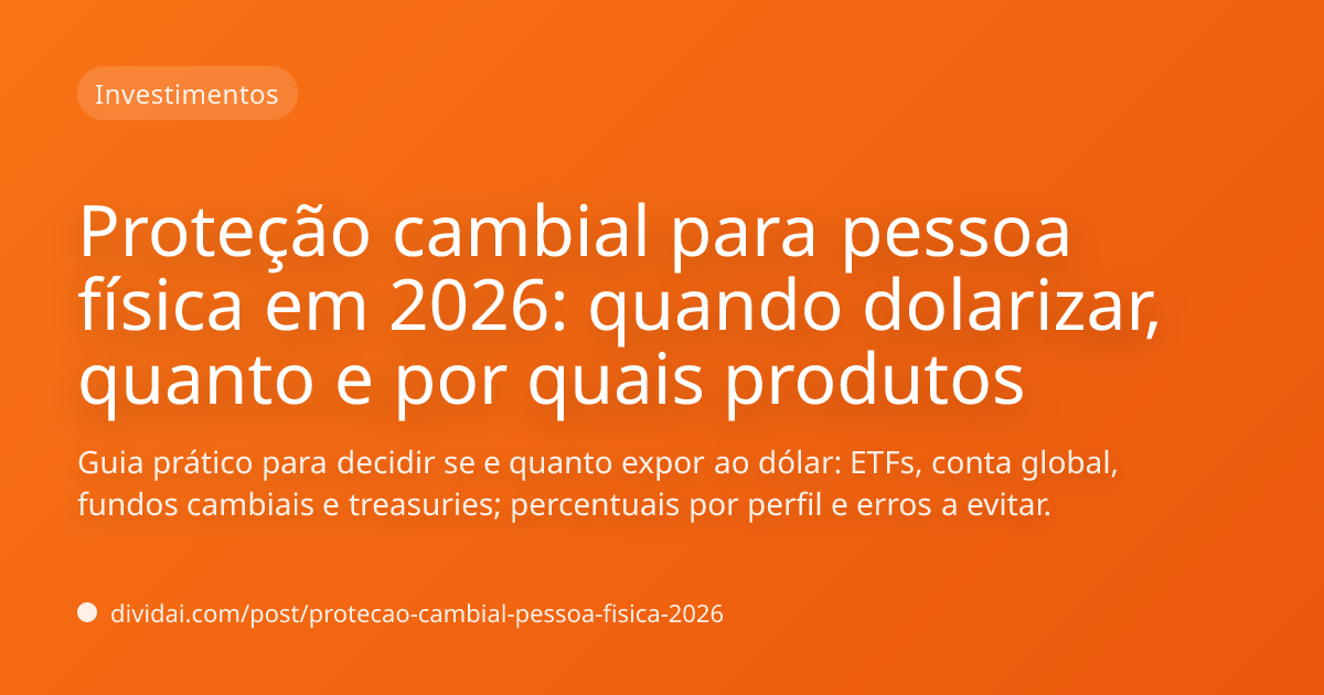 Capa do artigo Proteção cambial para pessoa física em 2026: quando dolarizar, quanto e por quais produtos