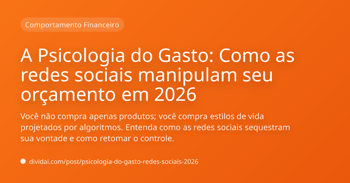 Capa do artigo A Psicologia do Gasto: Como as redes sociais manipulam seu orçamento em 2026