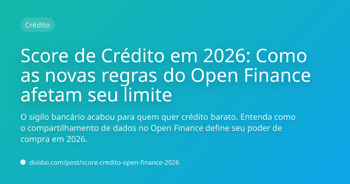 Capa do artigo Score de Crédito em 2026: Como as novas regras do Open Finance afetam seu limite