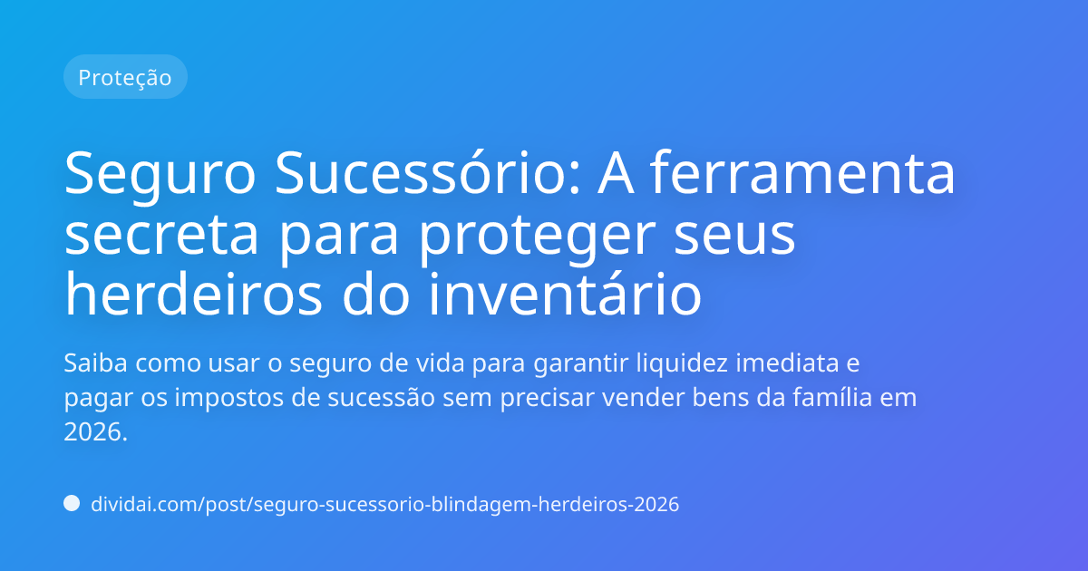 Capa do artigo Seguro Sucessório: A ferramenta secreta para proteger seus herdeiros do inventário