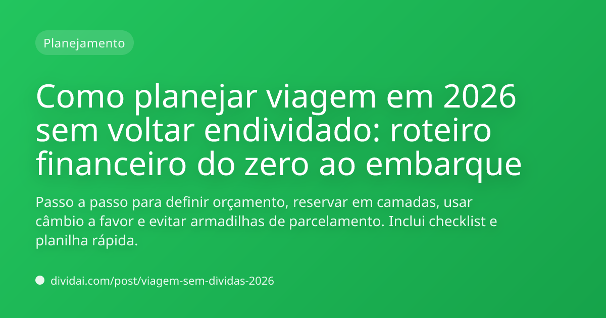 Capa do artigo Como planejar viagem em 2026 sem voltar endividado: roteiro financeiro do zero ao embarque